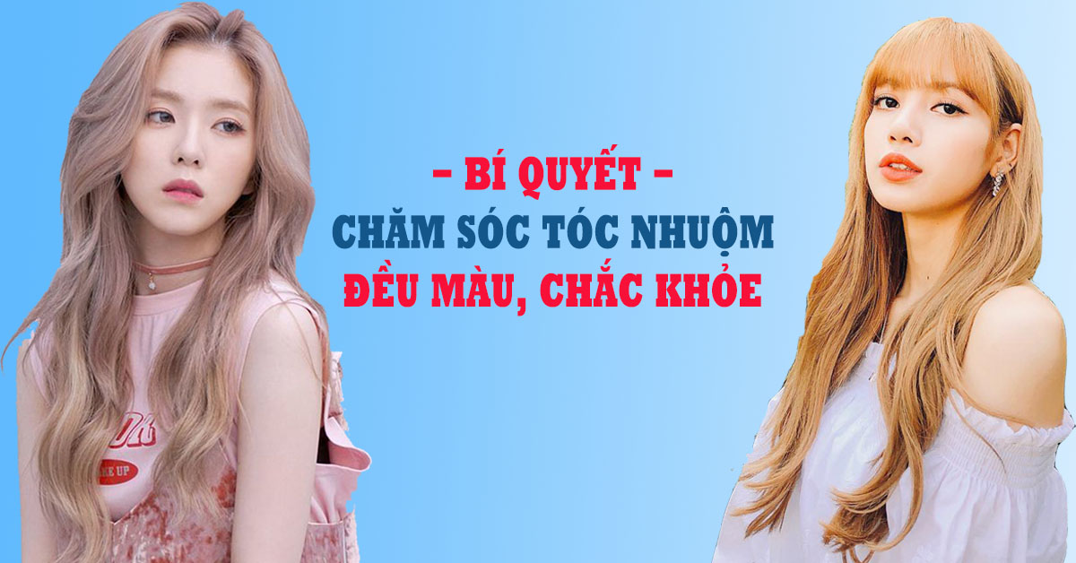 Bí quyết chăm sóc tóc nhuộm bền màu và chắc khỏe