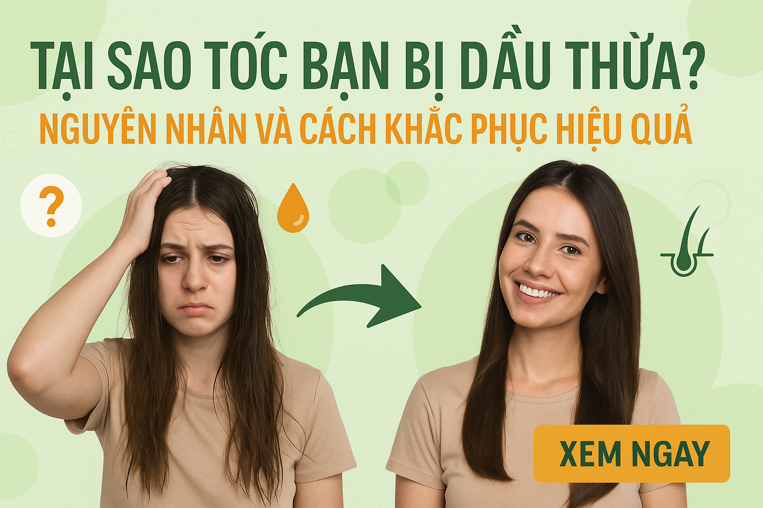 Tại Sao Tóc Bạn Bị Dầu Thừa? Nguyên Nhân Và Cách Khắc Phục Hiệu Quả